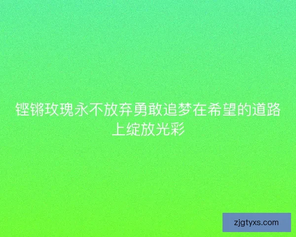 铿锵玫瑰永不放弃勇敢追梦在希望的道路上绽放光彩